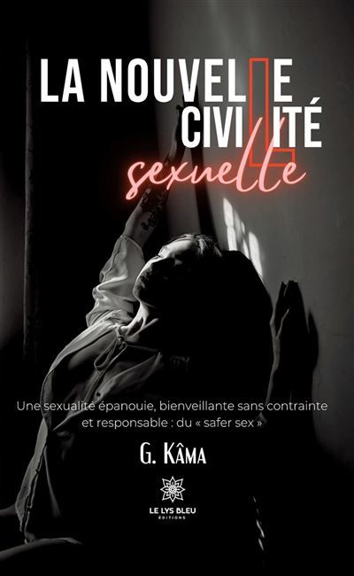 La nouvelle civilité sexuelle Une sexualité épanouie, bienveillante sans contrainte et responsable : du « safer sex »