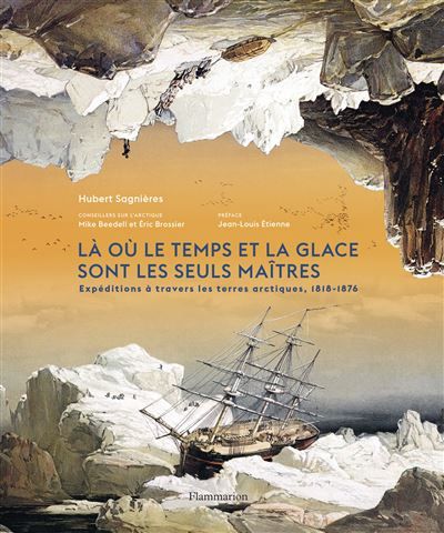 Là où le temps et la glace sont les seuls maîtres Expéditions à travers les terres arctiques, 1818-1876