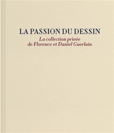La passion du dessin. La collection privée de Florence et Daniel Guerlain - Philippe Bouchet