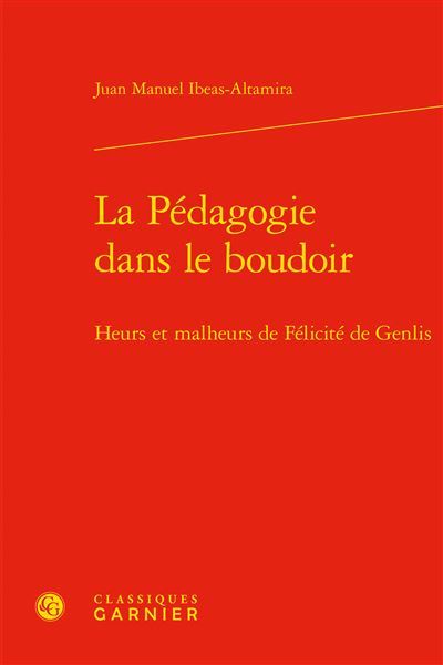 La Pédagogie dans le boudoir Heurs et malheurs de Félicité de Genlis
