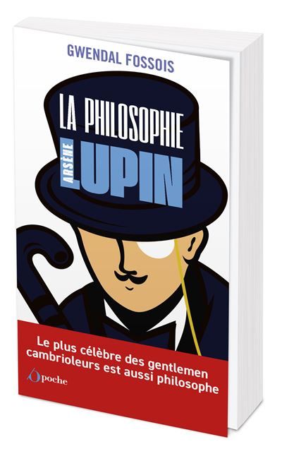 La philosophie selon Arsène Lupin Le plus célèbre des gentleman cambrioleurs est aussi philosophe