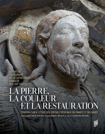 La pierre, la couleur et la restauration Le portail polychromé de la cathédrale d'Angers (XIIe-XXIe siècle). Contribution à l'étude des portails médiévaux en France et en Europe