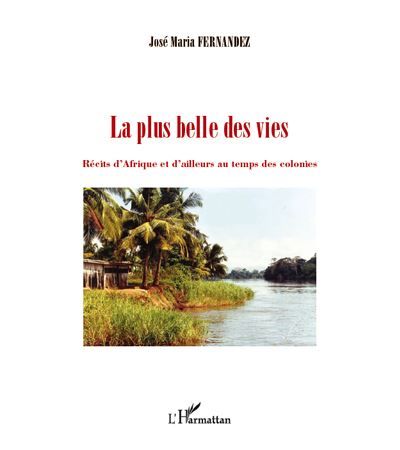 La plus belle des vies Récits d'Afrique et d'ailleurs au temps des colonies