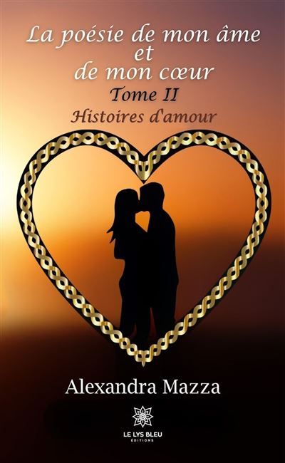 La poésie de mon âme et de mon coeur Tome II Histoires d'amour