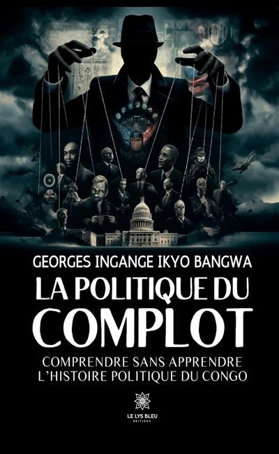 La politique du complot Comprendre sans apprendre l'histoire politique du Congo