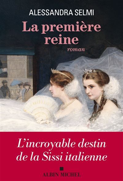La Première Reine L'incroyable destin de la Sissi italienne