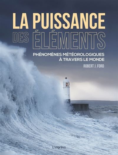La puissance des éléments Phénomènes météorologiques à travers le monde