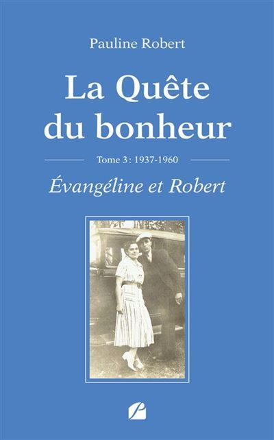 La Quête du bonheur - Tome III - 1937-1960 - Évangéline et Robert
