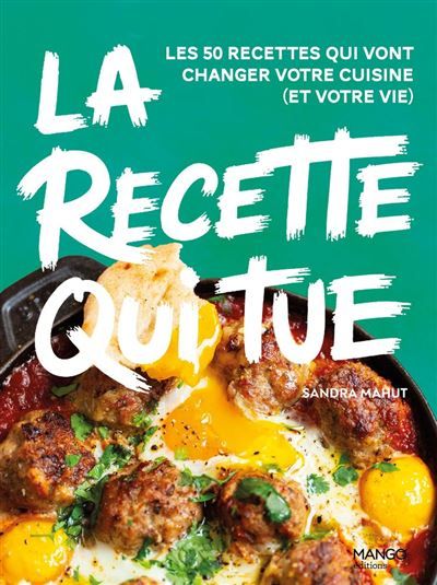 Couverture de La recette qui tue Les 50 recettes qui vont changer votre cuisine (et votre vie) par Sandra Mahut
