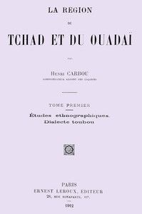 La région du Tchad et du Ouadaï; études ethnographiques, dialecte Toubou, Tome 1 (de 2)