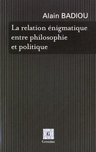 LA RELATION ENIGMATIQUE ENTRE PHILOSOPHIE ET POLITIQUE (GERMINA (EDITIONS))
