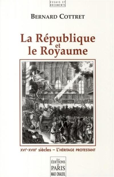 La République et le Royaume XVIe-XVIIIe siècles - L'héritage protestant