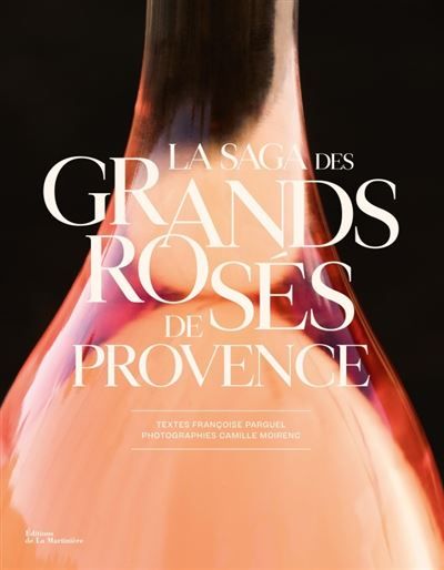 La Saga des grands rosés de Provence - Camille Moirenc