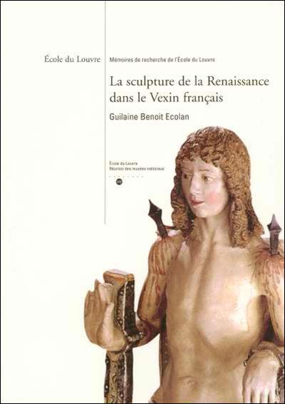 La sculpture de la renaissance dans le vexin francais Ecole du louvre-memoires de recherche de l ecole du louvre