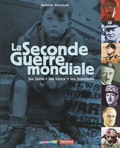 La Seconde Guerre mondiale Les faits, les lieux, les hommes