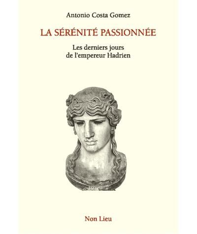 La sérénité passionnée Les derniers jours de l'empereur Hadrien