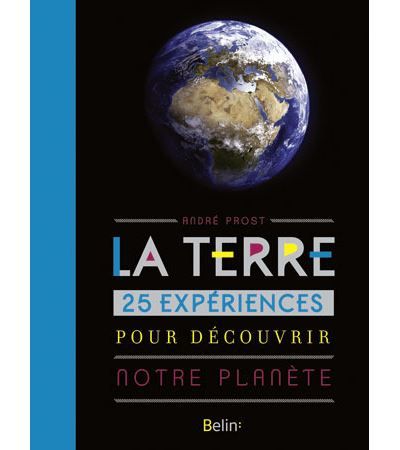 La Terre 25 expériences pour découvrir notre planète