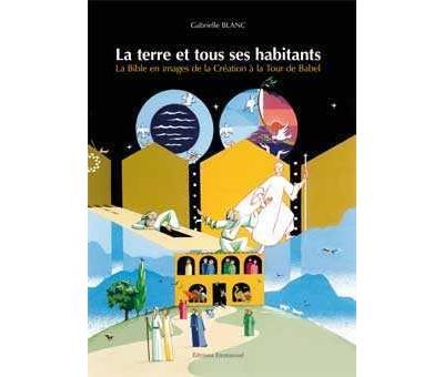 La terre et tous ses habitants La Bible en images de la Création du monde à la Tour de Babel