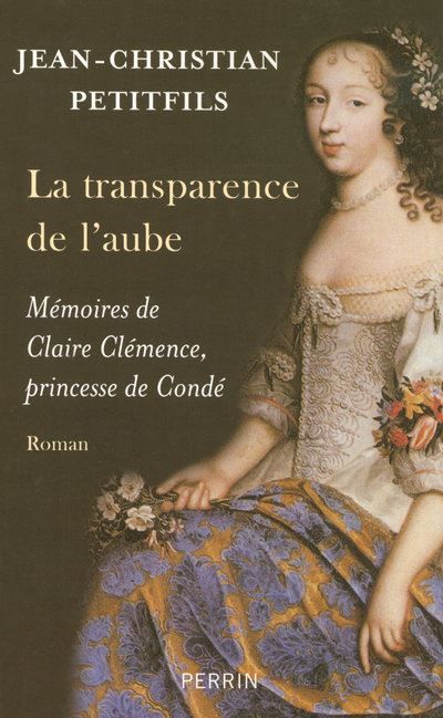 La transparence de l'aube mémoires de Claire Clémence, princesse de Condé Mémoires de Claire Clémence, princesse de Condé