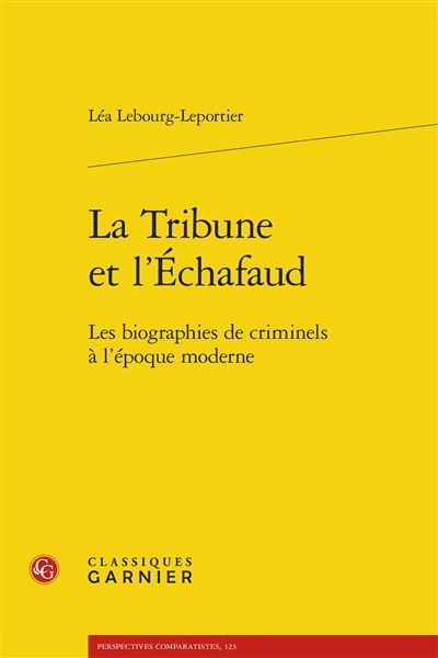 La Tribune et l'Échafaud Les biographies de criminels à l'époque moderne