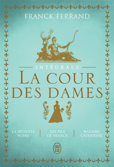 La trilogie - La Cour des Dames - Intégrale La régente noire - Les fils de France - Madame Catherine