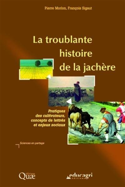 La troublante histoire de la jachère Pratiques des cultivateurs, concepts de lettrés et enjeux sociaux.
