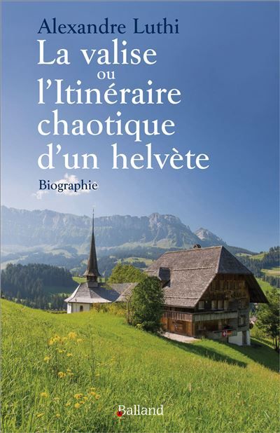 LA VALISE ou L'ITINERAIRE CAHOTIQUE D'UN HELVETE Biographie