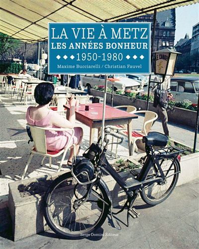 La vie a metz - les annees bonheur - 1950-1980 Les années bonheur, 1950-1980