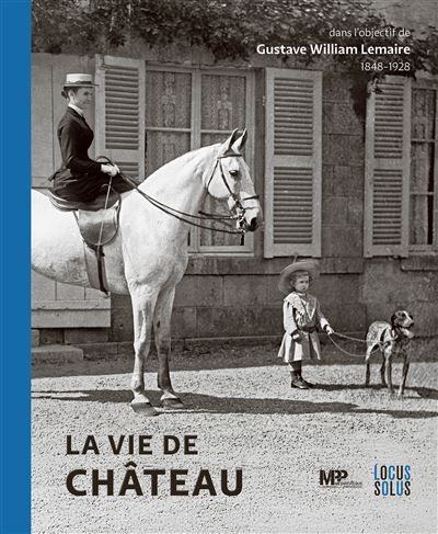 La vie de Château Dans l’objectif de Gustave William LEMAIRE (1848-1928)
