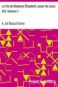La Vie de Madame Élisabeth, soeur de Louis XVI, Volume 1