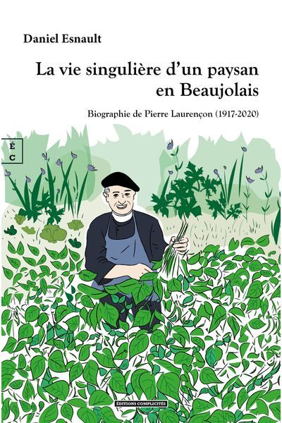 La vie singulière d'un paysan en Beaujolais Biographie de Pierre Laurençon (1917-2020)