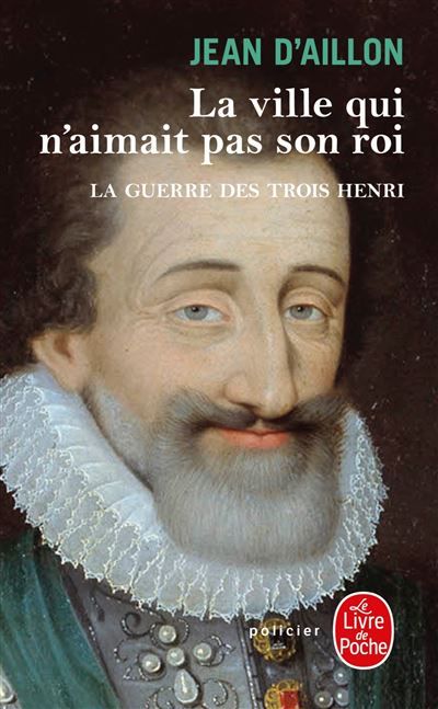 La ville qui n'aimait pas son roi (La Guerre des trois Henri, tome 3) La guerre des trois Henri