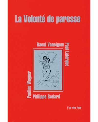 La volonté de paresse par :  P. GODARD, P. LAFARGUE, R. VANEIGEM, P. WAGNER
