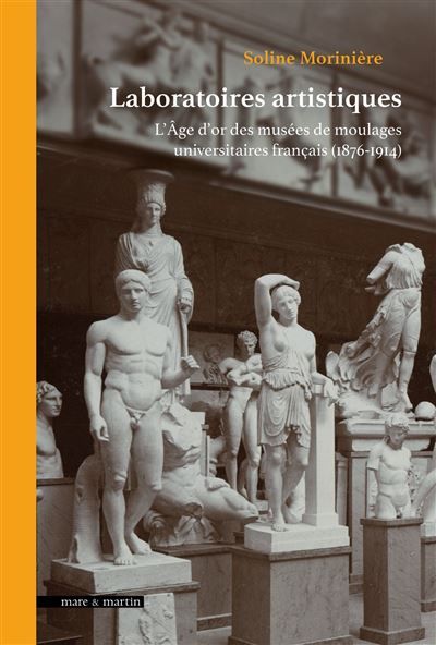 Laboratoires artistiques L'âge d'or des musées de moulage universitaires français (1876-1914)