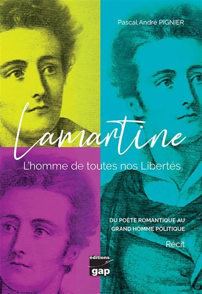 Lamartine - L'homme de toutes nos Libertés L'homme de toutes nos libertés,  Du poète romantique au grand homme politique
