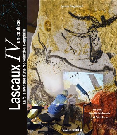 Lascaux IV en coulisse La folle aventure d'une reproduction exemplaire