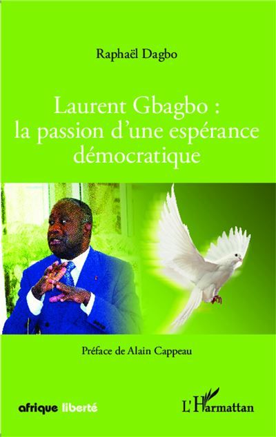 Laurent Gbagbo : la passion d'une espérance démocratique La passion d'une espérance démocratique