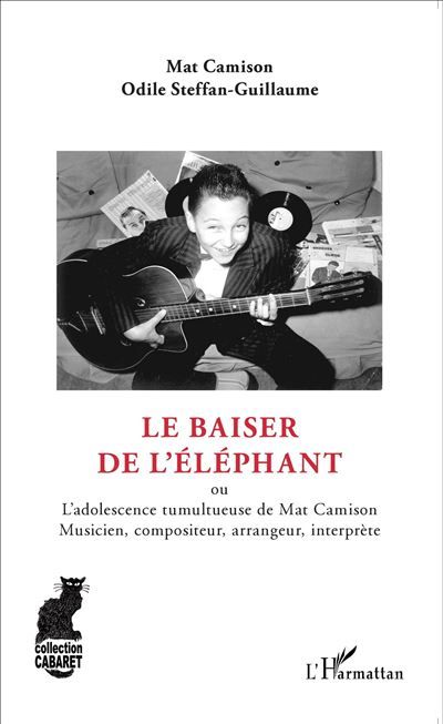 Le baiser de l'éléphant Ou L'adolescence tumultueuse de Mat Camison Musicien, compositeur, arrangeur, interprète - Musicien, compositeur, arrangeur, interprète