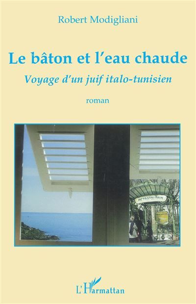 Le bâton et l'eau chaude Voyage d'un juif italo-tunisien - Roman