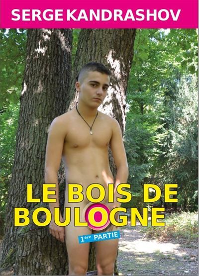 Le Bois de Boulogne - Tome 1, version augmentée de 2015, avec la préface d'Éric Jourdan Porte Dauphine, ...lieu où les rêves des homosexuels deviennent réalité ...