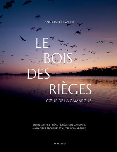 Le Bois des Rièges Entre mythe et realite/recits gardians, manadiers, pecheurs et autres camarguais
