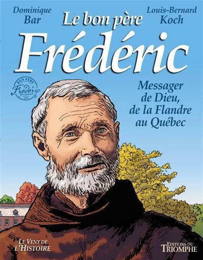 Le bon père Frédéric, messager de Dieu de la Flandre au Québec - Dominique Bar
