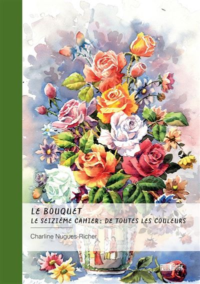 Le bouquet - Le seizième cahier : de toutes les couleurs Sonnets