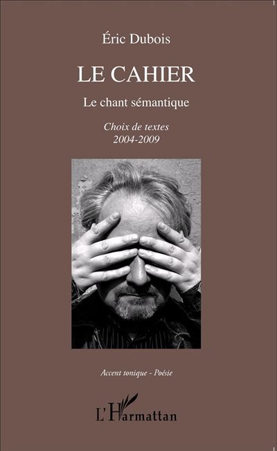 Le cahier Le chant sémantique Choix de textes 2004-2009 - Choix de textes 2004-2009
