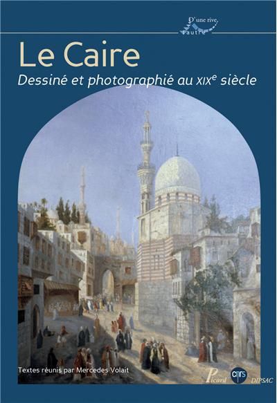 Le Caire dessiné et photographié au XIXe siècle Photographies et dessins