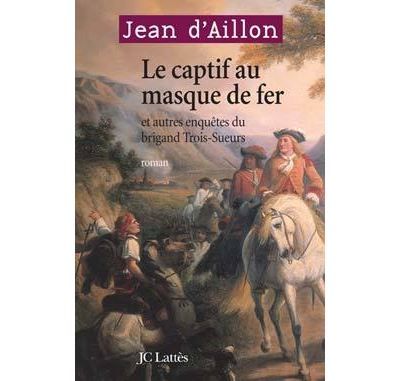 Le captif au masque de fer Et autres enquêtes du brigand Trois-Sueurs