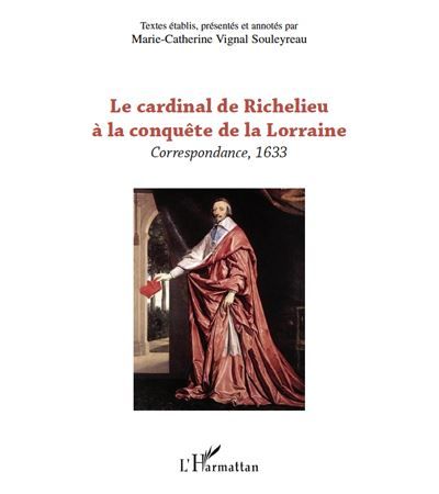Le cardinal de Richelieu à la conquête de la Lorraine Correspondance, 1633