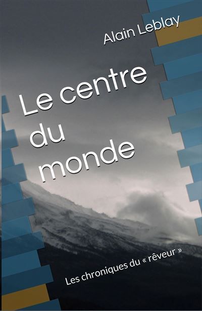 Le Centre du monde Les Chroniques du "rêveur"