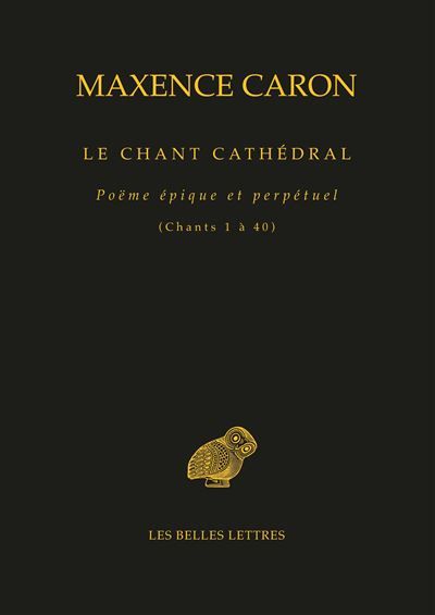Le Chant cathédral Poëme épique et perpétuel (Chants 1 à 40)