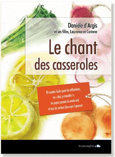 Le chant des casseroles 89 recettes faciles pour les célibataires, les Moi je travaille !, les papas paumés du week end et tous les cordons bleus qui s'ignorent